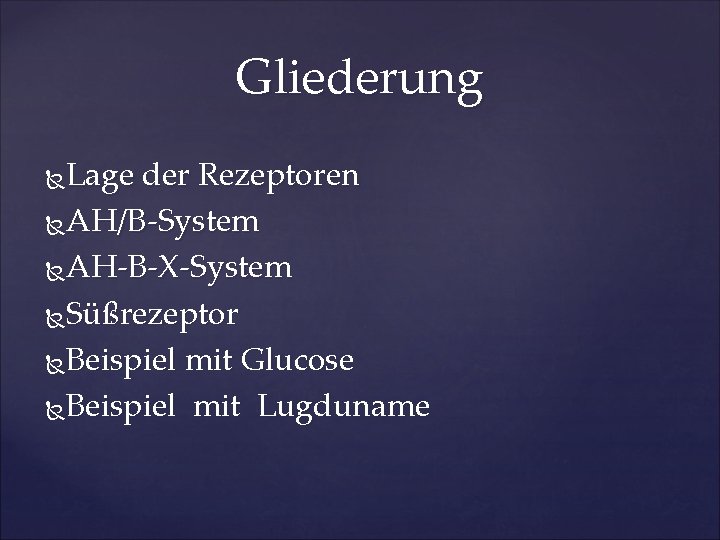 Gliederung Lage der Rezeptoren AH/B-System AH-B-X-System Süßrezeptor Beispiel mit Glucose Beispiel mit Lugduname 