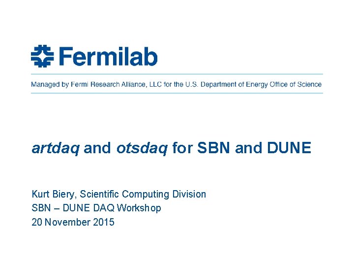 artdaq and otsdaq for SBN and DUNE Kurt Biery, Scientific Computing Division SBN –