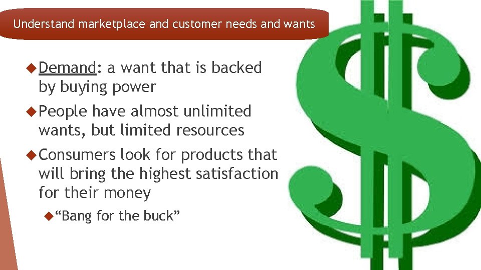 Understand marketplace and customer needs and wants Demand: a want that is backed by