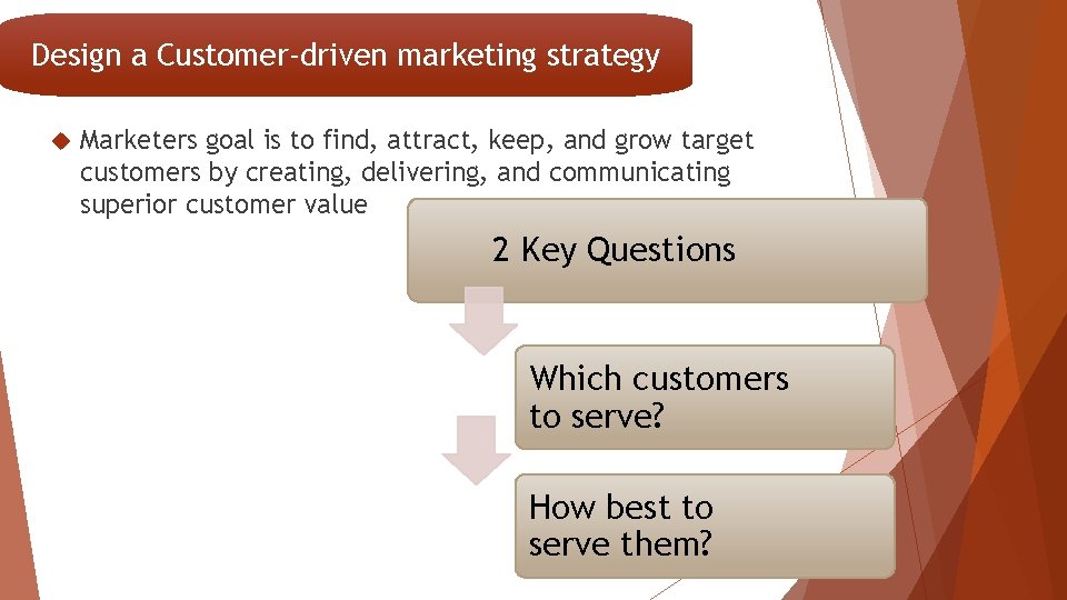 Design a Customer-driven marketing strategy Marketers goal is to find, attract, keep, and grow