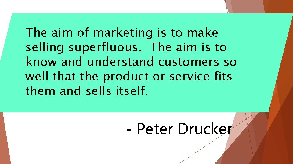 The aim of marketing is to make selling superfluous. The aim is to know