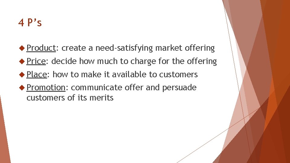 4 P’s Product: create a need-satisfying market offering Price: decide how much to charge