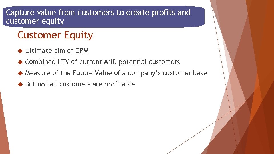 Capture value from customers to create profits and customer equity Customer Equity Ultimate aim