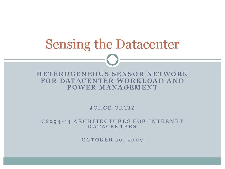 Sensing the Datacenter HETEROGENEOUS SENSOR NETWORK FOR DATACENTER WORKLOAD AND POWER MANAGEMENT JORGE ORTIZ