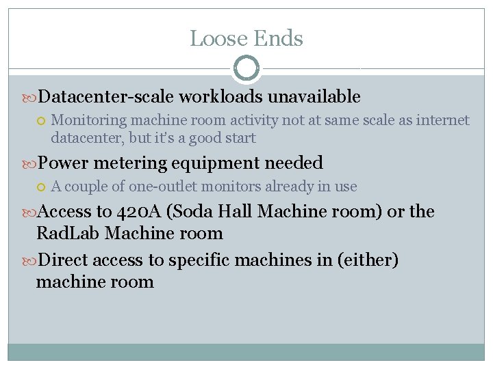 Loose Ends Datacenter-scale workloads unavailable Monitoring machine room activity not at same scale as