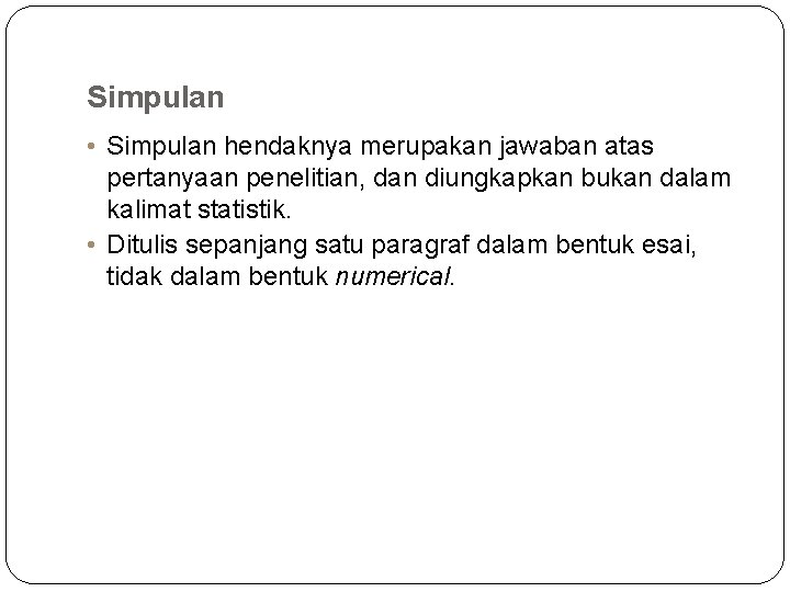 Simpulan • Simpulan hendaknya merupakan jawaban atas pertanyaan penelitian, dan diungkapkan bukan dalam kalimat Simpulan • Simpulan hendaknya merupakan jawaban atas pertanyaan penelitian, dan diungkapkan bukan dalam kalimat