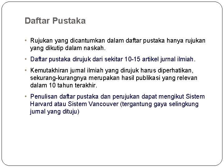 Daftar Pustaka • Rujukan yang dicantumkan dalam daftar pustaka hanya rujukan yang dikutip dalam Daftar Pustaka • Rujukan yang dicantumkan dalam daftar pustaka hanya rujukan yang dikutip dalam