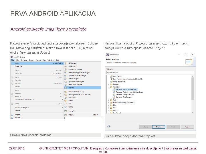 PRVA ANDROID APLIKACIJA Android aplikacije imaju formu projekata. Razvoj svake Android aplikacije započinje pokretanjem