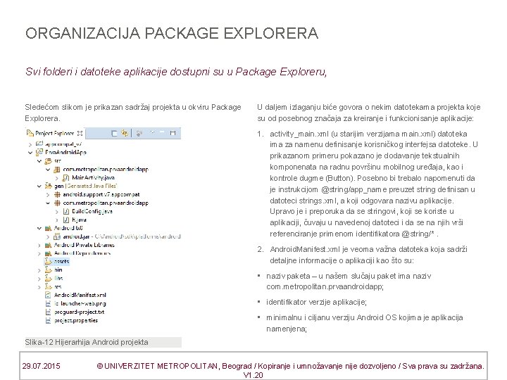ORGANIZACIJA PACKAGE EXPLORERA Svi folderi i datoteke aplikacije dostupni su u Package Exploreru, Sledećom