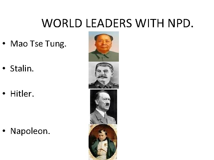 WORLD LEADERS WITH NPD. • Mao Tse Tung. • Stalin. • Hitler. • Napoleon.