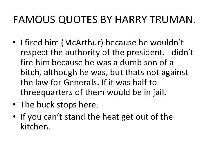 FAMOUS QUOTES BY HARRY TRUMAN. • I fired him (Mc. Arthur) because he wouldn’t