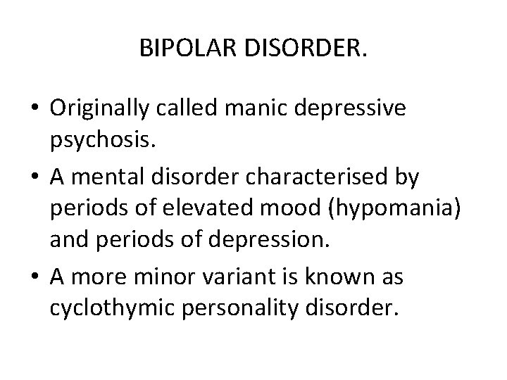 BIPOLAR DISORDER. • Originally called manic depressive psychosis. • A mental disorder characterised by