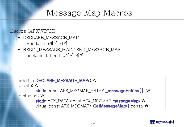 Message Map Macros (AFXWIN. H) – DECLARE_MESSAGE_MAP Header file에서 정의 – BEGIN_MESSAGE_MAP / END_MESSAGE_MAP