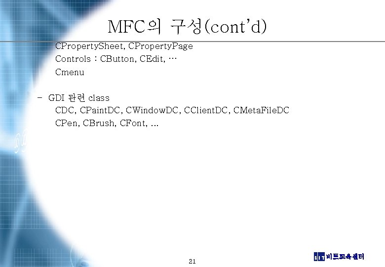 MFC의 구성(cont’d) CProperty. Sheet, CProperty. Page Controls : CButton, CEdit, … Cmenu – GDI