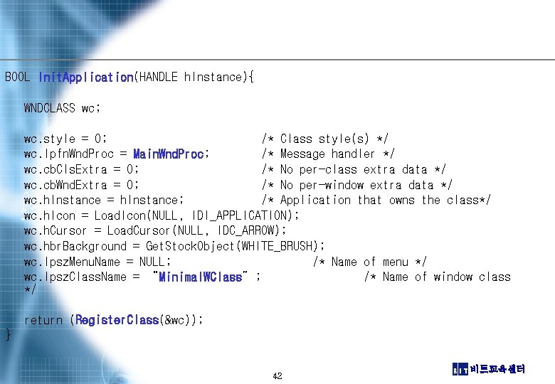 BOOL Init. Application(HANDLE h. Instance){ WNDCLASS wc; wc. style = 0; /* Class style(s)