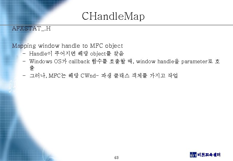 CHandle. Map AFXSTAT_. H Mapping window handle to MFC object – Handle이 주어지면 해당