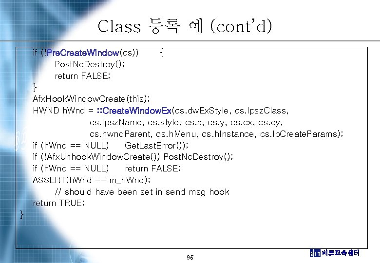 Class 등록 예 (cont’d) if (!Pre. Create. Window(cs)) { Post. Nc. Destroy(); return FALSE;