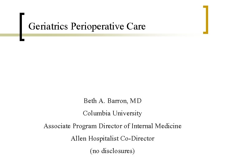 Geriatrics Perioperative Care Beth A. Barron, MD Columbia University Associate Program Director of Internal