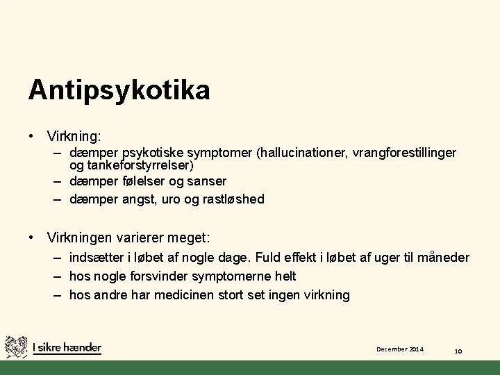 Antipsykotika • Virkning: – dæmper psykotiske symptomer (hallucinationer, vrangforestillinger og tankeforstyrrelser) – dæmper følelser