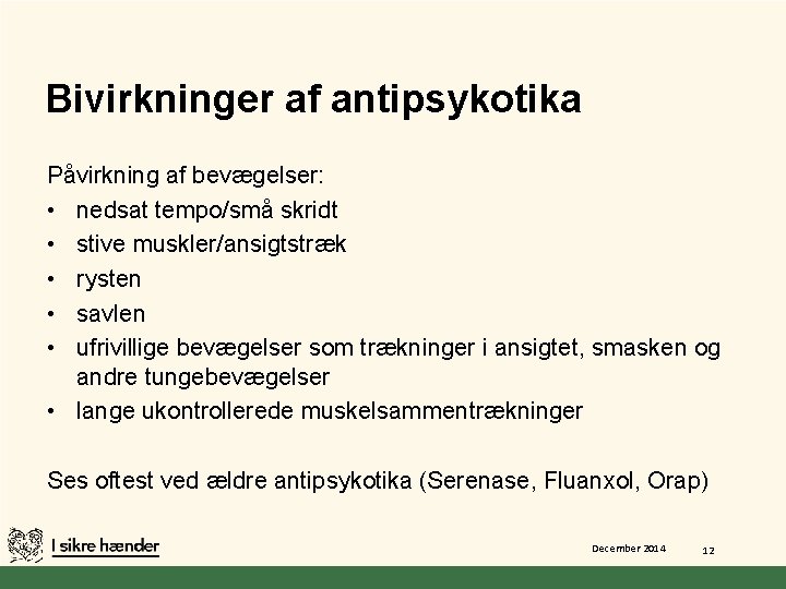 Bivirkninger af antipsykotika Påvirkning af bevægelser: • nedsat tempo/små skridt • stive muskler/ansigtstræk •