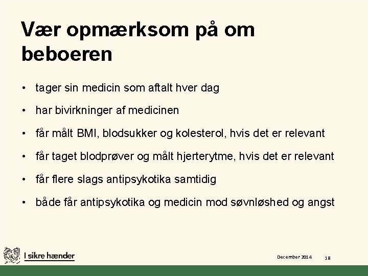 Vær opmærksom på om beboeren • tager sin medicin som aftalt hver dag •