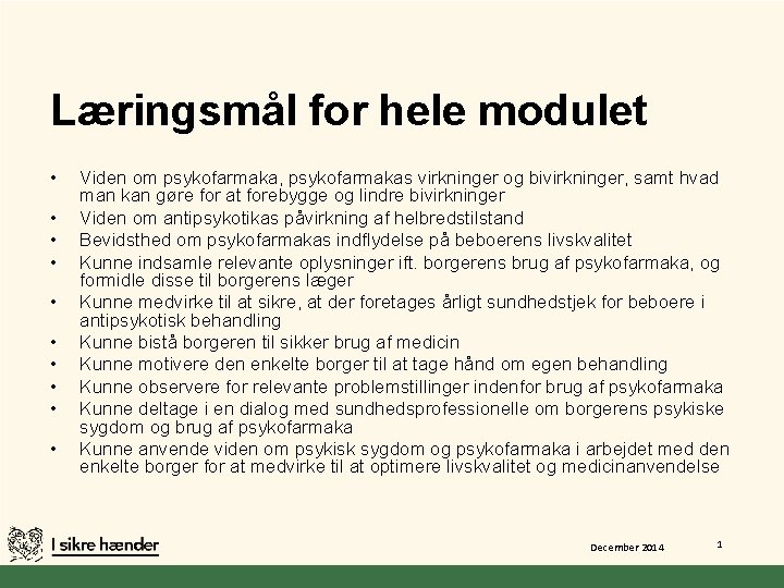 Læringsmål for hele modulet • • • Viden om psykofarmaka, psykofarmakas virkninger og bivirkninger,