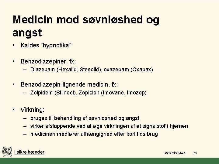 Medicin mod søvnløshed og angst • Kaldes ”hypnotika” • Benzodiazepiner, fx: – Diazepam (Hexalid,