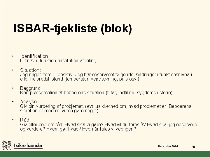 ISBAR-tjekliste (blok) • Identifikation: • Situation: • Baggrund: Kort præsentation af beboerens situation (tiltag