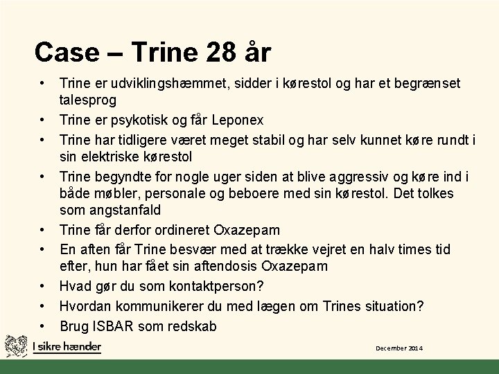 Case – Trine 28 år • • • Trine er udviklingshæmmet, sidder i kørestol