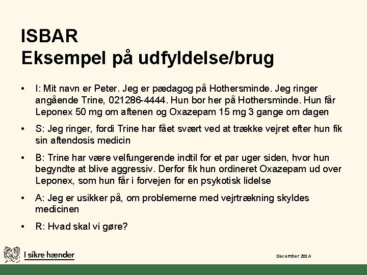 ISBAR Eksempel på udfyldelse/brug • I: Mit navn er Peter. Jeg er pædagog på