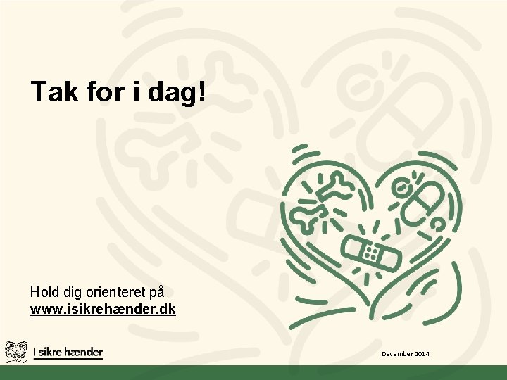 Tak for i dag! Hold dig orienteret på www. isikrehænder. dk December 2014 