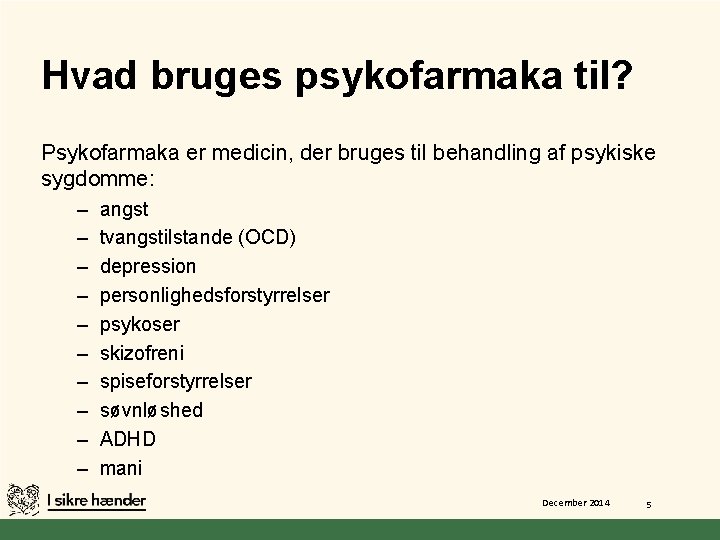 Hvad bruges psykofarmaka til? Psykofarmaka er medicin, der bruges til behandling af psykiske sygdomme: