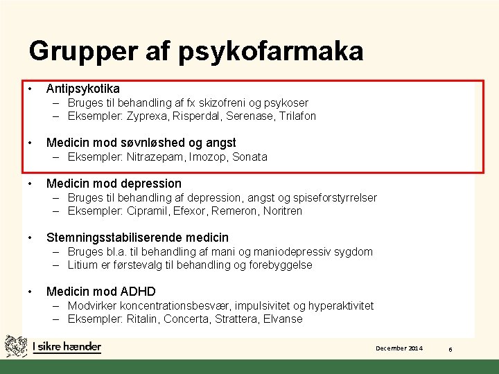 Grupper af psykofarmaka • Antipsykotika – Bruges til behandling af fx skizofreni og psykoser