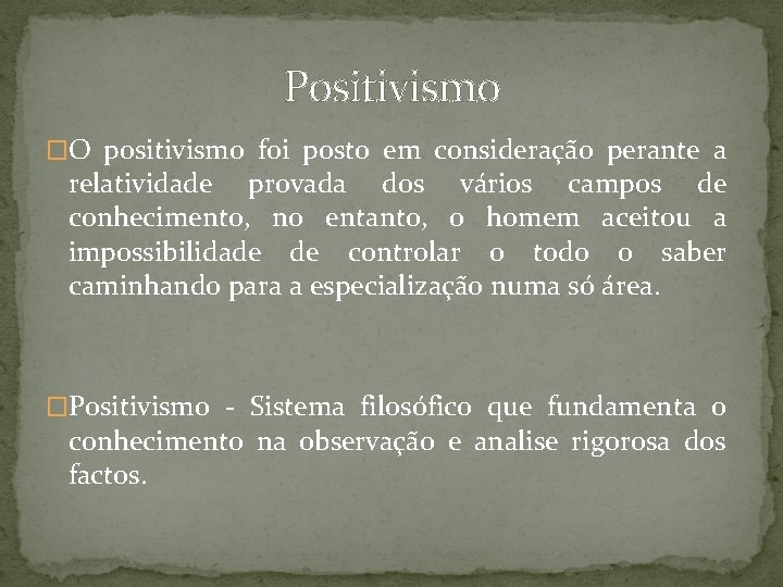 Positivismo �O positivismo foi posto em consideração perante a relatividade provada dos vários campos