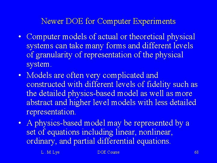 Newer DOE for Computer Experiments • Computer models of actual or theoretical physical systems