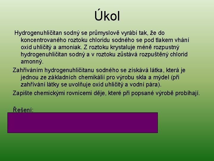 Úkol Hydrogenuhličitan sodný se průmyslově vyrábí tak, že do koncentrovaného roztoku chloridu sodného se