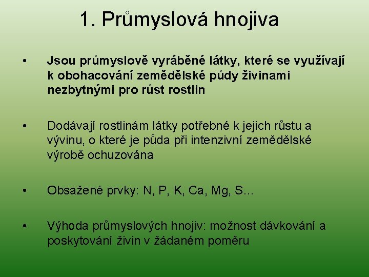 1. Průmyslová hnojiva • Jsou průmyslově vyráběné látky, které se využívají k obohacování zemědělské