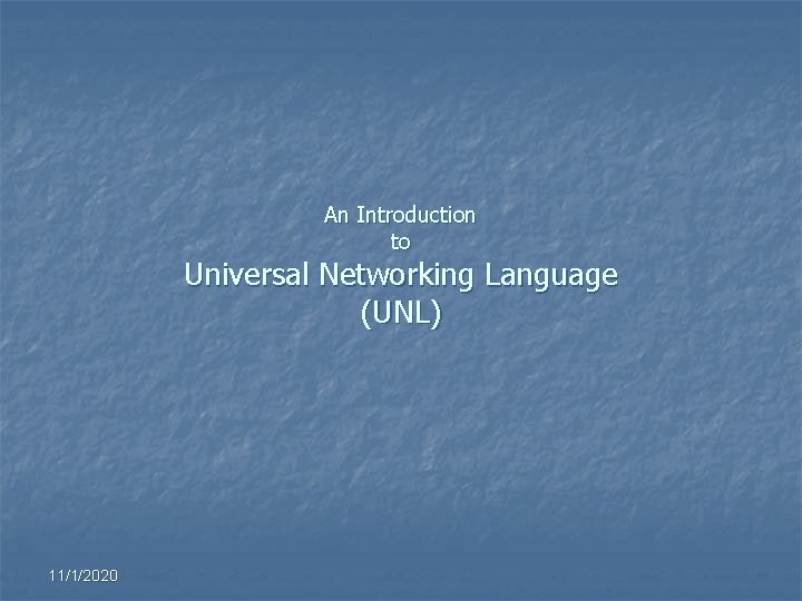 An Introduction to Universal Networking Language (UNL) 11/1/2020 