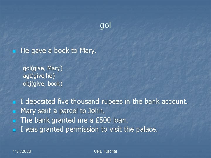 gol n He gave a book to Mary. gol(give, Mary) agt(give, he) obj(give, book)