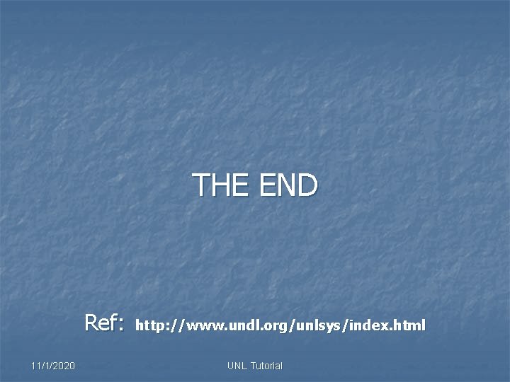 THE END Ref: http: //www. undl. org/unlsys/index. html 11/1/2020 UNL Tutorial 