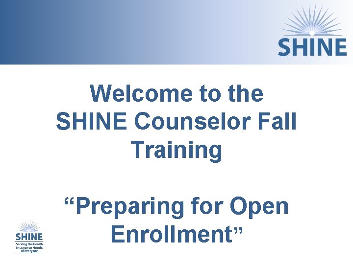 Welcome to the SHINE Counselor Fall Training “Preparing for Open Enrollment” 