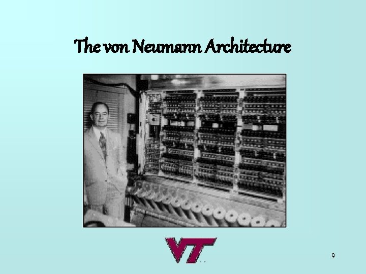 The von Neumann Architecture 9 