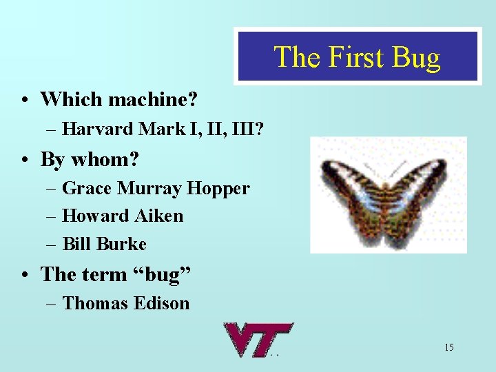 The First Bug • Which machine? – Harvard Mark I, III? • By whom?