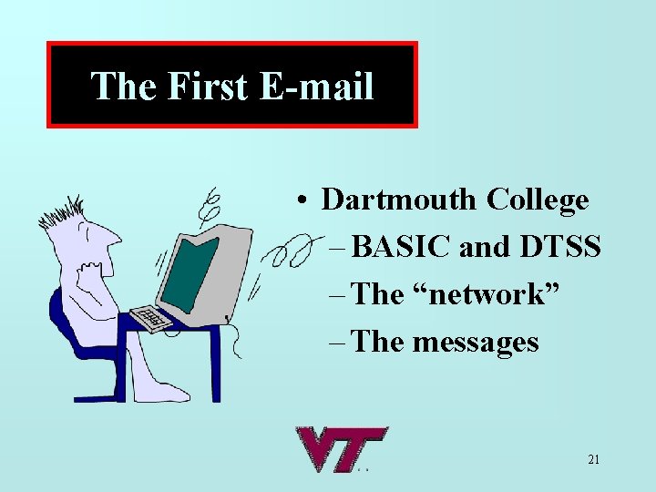 The First E-mail • Dartmouth College – BASIC and DTSS – The “network” –