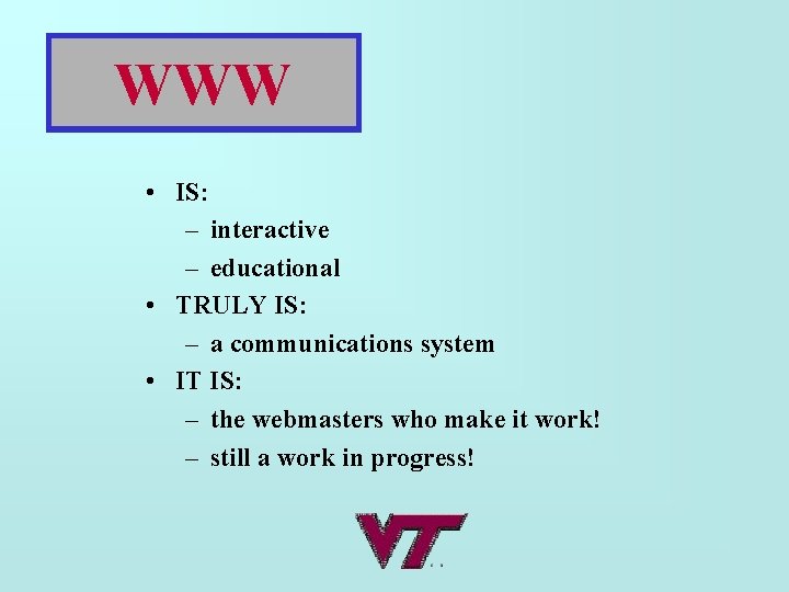 WWW • IS: – interactive – educational • TRULY IS: – a communications system