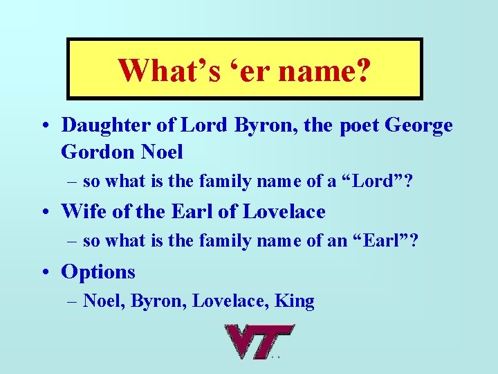 What’s ‘er name? • Daughter of Lord Byron, the poet George Gordon Noel –