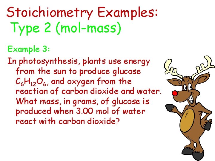 Stoichiometry Examples: Type 2 (mol-mass) Example 3: In photosynthesis, plants use energy from the