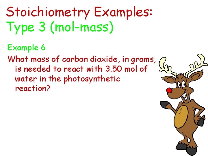 Stoichiometry Examples: Type 3 (mol-mass) Example 6 What mass of carbon dioxide, in grams,