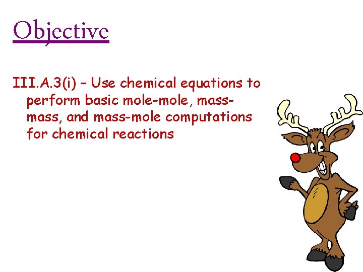 Objective III. A. 3(i) – Use chemical equations to perform basic mole-mole, mass, and