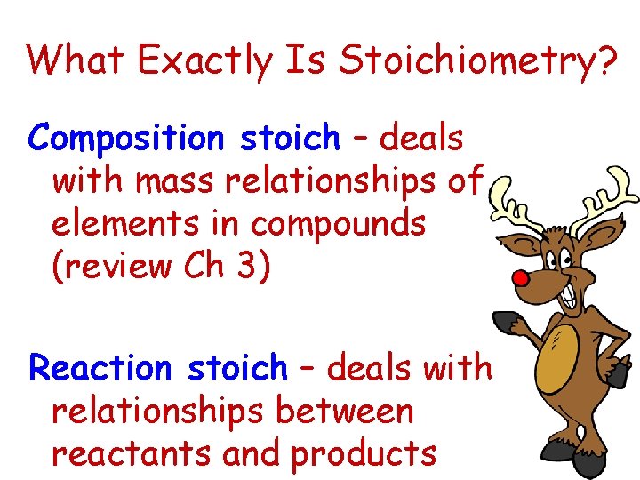 What Exactly Is Stoichiometry? Composition stoich – deals with mass relationships of elements in